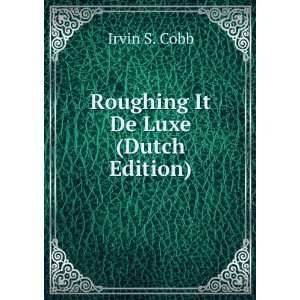  Roughing It De Luxe (Dutch Edition) Irvin S. Cobb Books