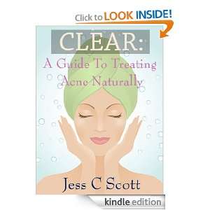 Clear A Guide to Treating Acne Naturally Jess C Scott  