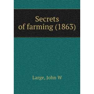    Secrets of farming (1863) (9781275014329) John W Large Books