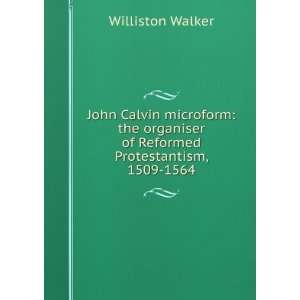   of Reformed Protestantism, 1509 1564 Williston Walker Books