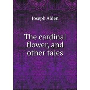  The cardinal flower, and other tales Joseph Alden Books