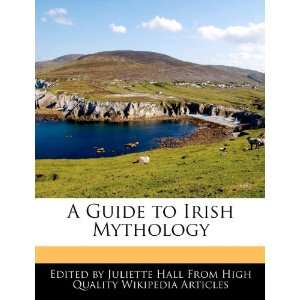  A Guide to Irish Mythology (9781270789482) Juliette Hall Books