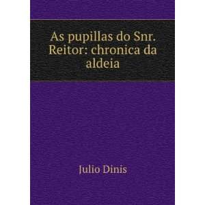    As pupillas do Snr. Reitor chronica da aldeia Julio Dinis Books
