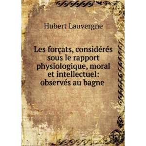   moral et intellectuel observÃ©s au bagne . Hubert Lauvergne Books