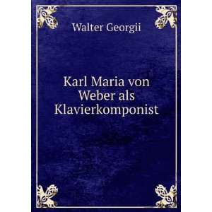 Karl Maria von Weber als Klavierkomponist. Walter Georgii  