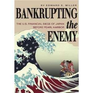  Bankrupting the Enemy The U.S. Financial Siege of Japan 