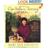 Ciao Italia in Tuscany Traditional Recipes from One of Italys Most 