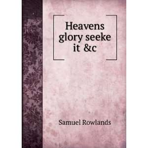  Heavens glory seeke it &c Samuel Rowlands Books