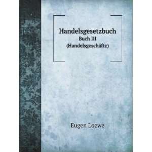   Handelsgesetzbuch. Buch III (HandelsgeschÃ¤fte) Eugen Loewe Books