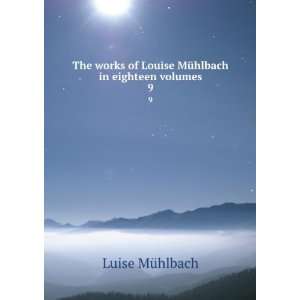  of Louise MÃ¼hlbach in eighteen volumes. 9 MÃ¼hlbach Luise Books