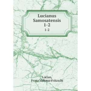  Lucianus Samosatensis. 1 2 Franz Volkmar Fritzschi Lucian Books