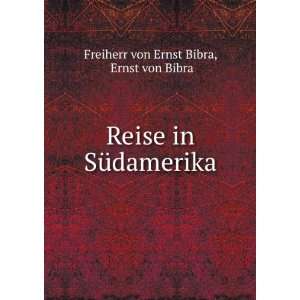  in SÃ¼damerika Ernst von Bibra Freiherr von Ernst Bibra Books