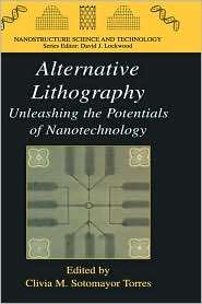 Alternative Lithography Unleashing the Potentials of Nanotechnology 