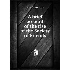   brief account of the rise of the Society of Friends Anonymous Books