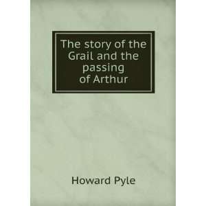   The story of the Grail and the passing of Arthur Howard Pyle Books