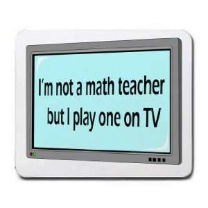  Im not a math teacher but I play one on TV Mousepad 