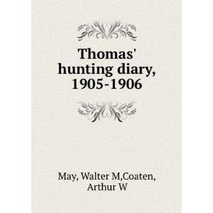   Thomas hunting diary, 1905 1906 Walter M,Coaten, Arthur W May Books
