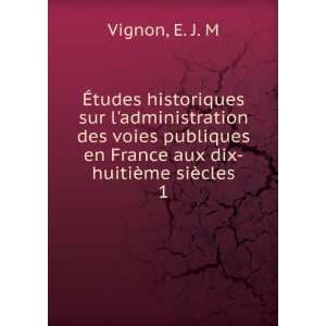   en France aux dix huitiÃ¨me siÃ¨cles. 1 E. J. M Vignon Books