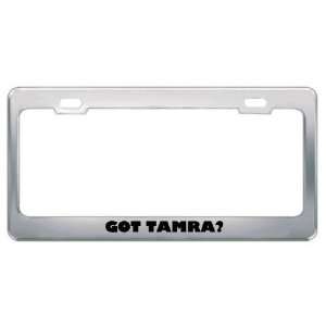  Got Tamra? Girl Name Metal License Plate Frame Holder 