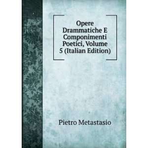   Poetici, Volume 5 (Italian Edition) Pietro Metastasio Books