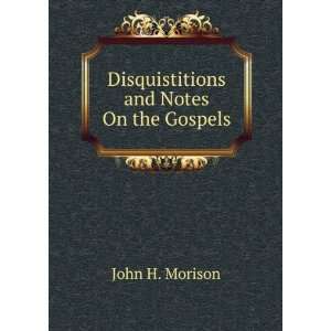    Disquistitions and Notes On the Gospels John H. Morison Books