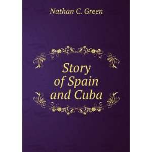  Story of Spain and Cuba Nathan C. Green Books