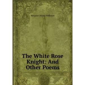   White Rose Knight And Other Poems Margaret Prouty Hillhouse Books