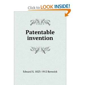 Patentable invention Edward S. 1823 1912 Renwick  Books