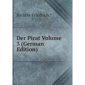    Der Pirat Volume 3 (German Edition) Richter Friedrich.* Books