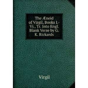 The Ã?neid of Virgil, Books I. Vi., Tr. Into Engl. Blank Verse by G.K 