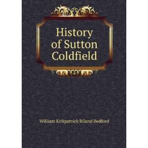   History of Sutton Coldfield William Kirkpatrick Riland Bedford Books