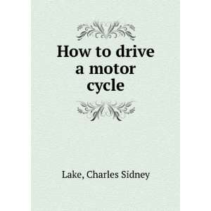  How to drive a motor cycle Charles Sidney Lake Books