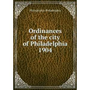   Ordinances of the city of Philadelphia 1904 Philadelphia Philadelphia