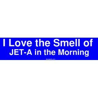  I Love the Smell of JET A in the Morning Bumper Sticker 