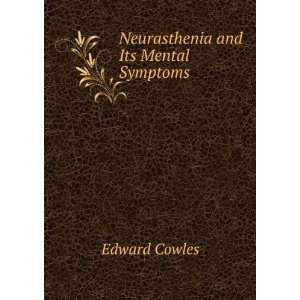 Neurasthenia and Its Mental Symptoms Edward Cowles  Books