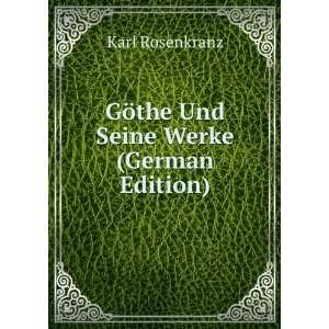  GÃ¶the Und Seine Werke (German Edition) Karl Rosenkranz 