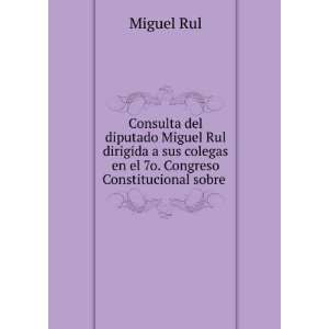  Consulta del diputado Miguel Rul dirigida a sus colegas en 