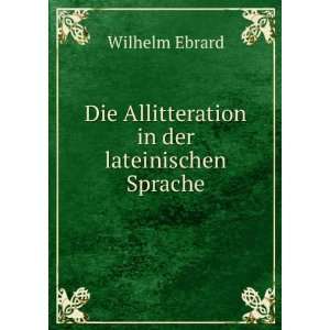   Die Allitteration in der lateinischen Sprache Wilhelm Ebrard Books