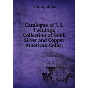 Catalogue of J. S. Twinings Collection of Gold, Silver and Copper 