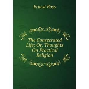  The Consecrated Life; Or, Thoughts On Practical Religion 
