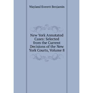   of the New York Courts, Volume 8 Wayland Everett Benjamin Books