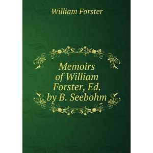   Memoirs of William Forster, Ed. by B. Seebohm William Forster Books