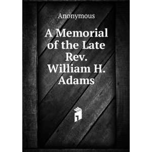    A Memorial of the Late Rev. William H. Adams Anonymous Books