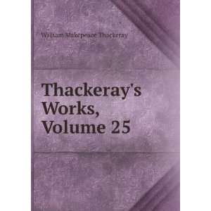  Thackerays Works, Volume 25 William Makepeace Thackeray Books