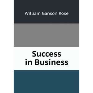  Success in Business William Ganson Rose Books