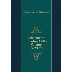   Selectmens minutes, 1701  Volume 1769/1775 Boston (Mass.). Selectmen