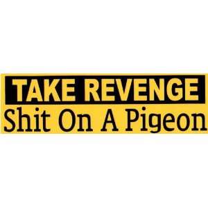  Bumper Sticker Take revenge sh*t on a pigeon Everything 