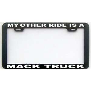  MY OTHER RIDE IS A MACK TRUCK LICENSE PLATE FRAME 