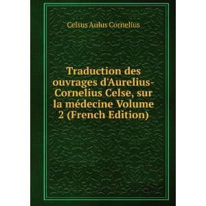  Traduction des ouvrages dAurelius Cornelius Celse, sur la 