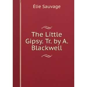    The Little Gipsy. Tr. by A. Blackwell Ã?lie Sauvage Books